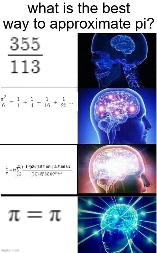 pi = 0 + pi | what is the best way to approximate pi? | image tagged in memes,expanding brain,math | made w/ Imgflip meme maker
