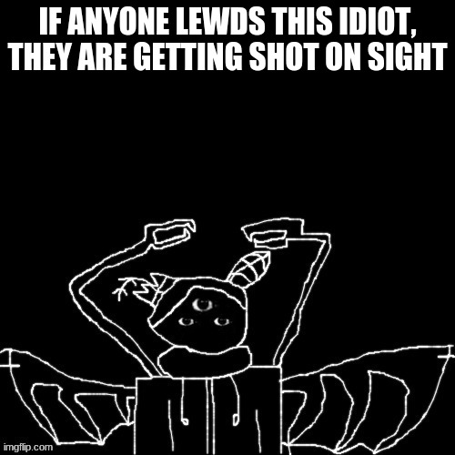 Carlos is mad | IF ANYONE LEWDS THIS IDIOT, THEY ARE GETTING SHOT ON SIGHT | image tagged in carlos is mad | made w/ Imgflip meme maker