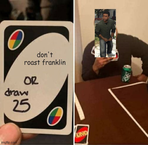 UNO Draw 25 Cards | don't roast franklin | image tagged in memes,uno draw 25 cards | made w/ Imgflip meme maker