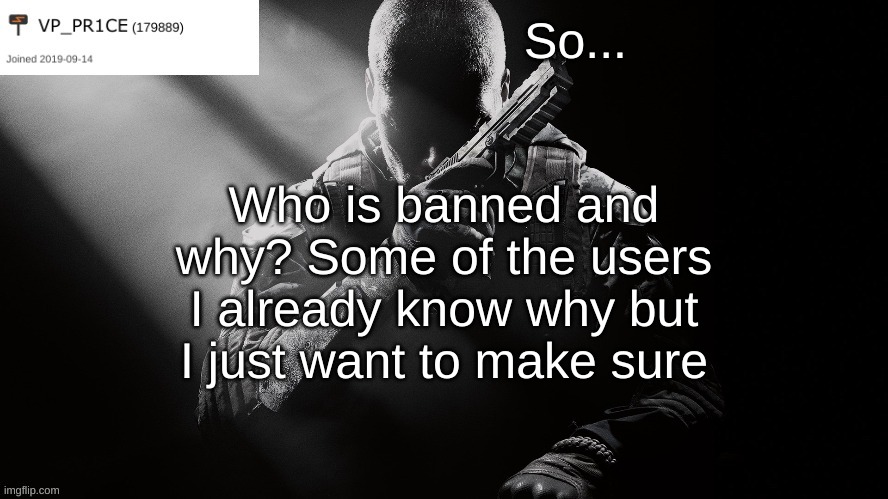 PR1CE announcement | So... Who is banned and why? Some of the users I already know why but I just want to make sure | image tagged in pr1ce announcement | made w/ Imgflip meme maker