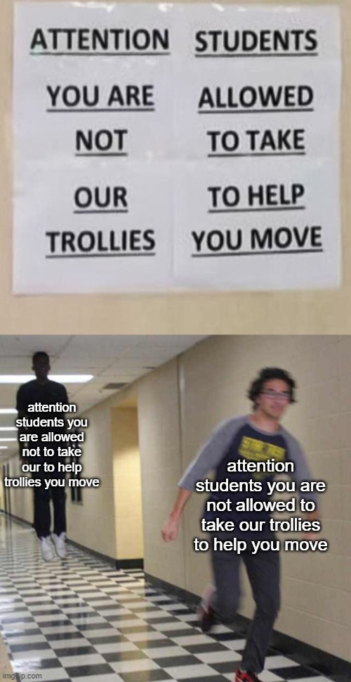 attention students you are allowed not to take our to help trollies you move; attention students you are not allowed to take our trollies to help you move | image tagged in floating boy chasing running boy | made w/ Imgflip meme maker