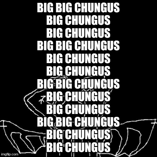 Carlos is mad | BIG BIG CHUNGUS
BIG CHUNGUS
BIG CHUNGUS
BIG BIG CHUNGUS
BIG CHUNGUS
BIG CHUNGUS
BIG BIG CHUNGUS
BIG CHUNGUS
BIG CHUNGUS
BIG BIG CHUNGUS
BIG  | image tagged in carlos is mad | made w/ Imgflip meme maker