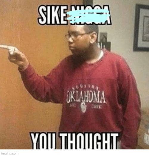 Sike you thought | image tagged in sike you thought | made w/ Imgflip meme maker