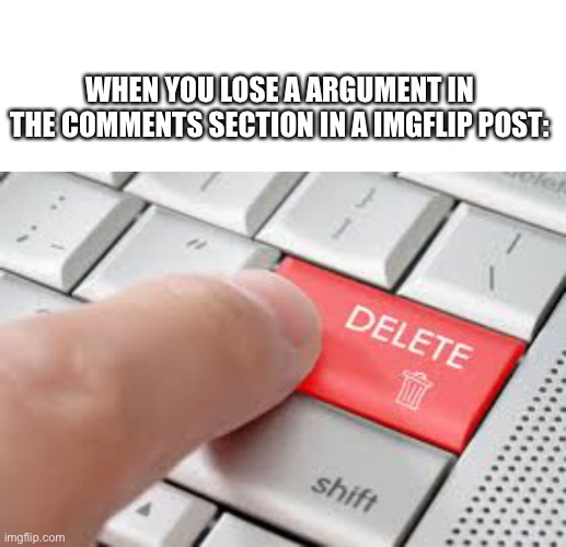 Oh hate it when that happens | WHEN YOU LOSE A ARGUMENT IN THE COMMENTS SECTION IN A IMGFLIP POST: | image tagged in hate,crap,comments,disaster | made w/ Imgflip meme maker