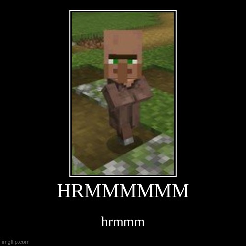 Hrmmmmmmm | image tagged in baby villagers | made w/ Imgflip demotivational maker
