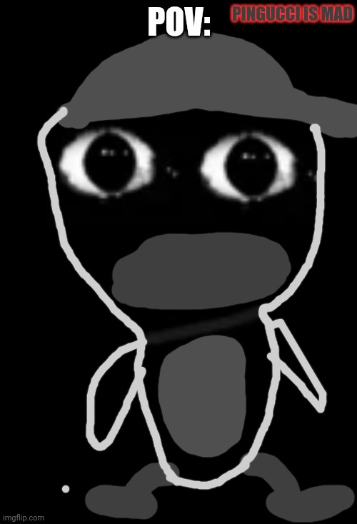 pingucci is mad. | PINGUCCI IS MAD; POV: | made w/ Imgflip meme maker