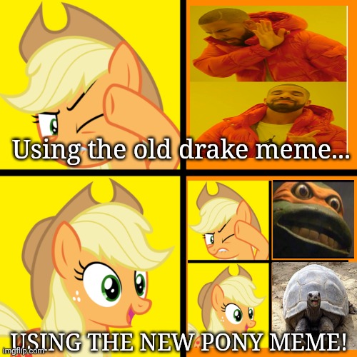 New pony template! | Using the old drake meme... USING THE NEW PONY MEME! | image tagged in pony drake meme,new template,my little pony,applejack | made w/ Imgflip meme maker
