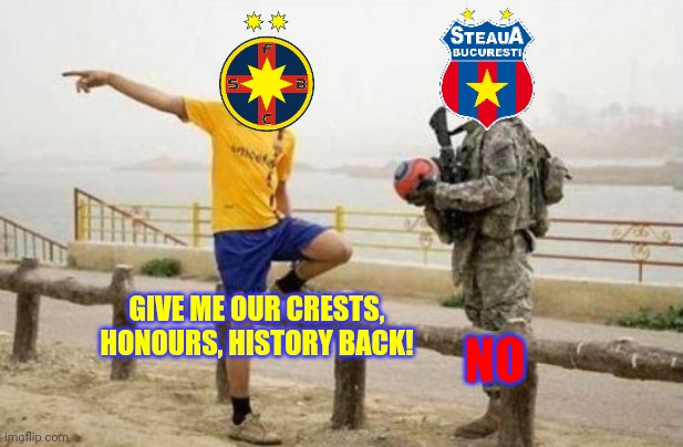 some random FCSB vs CSA Steaua meme | GIVE ME OUR CRESTS, HONOURS, HISTORY BACK! NO | image tagged in memes,fifa e call of duty,fcsb,steaua,funny,fotbal | made w/ Imgflip meme maker