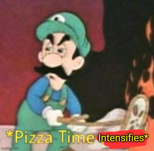 Pizza time stops | Intensifies* | image tagged in pizza time stops | made w/ Imgflip meme maker