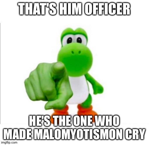 Pointing Yoshi | THAT'S HIM OFFICER; HE'S THE ONE WHO MADE MALOMYOTISMON CRY | image tagged in pointing yoshi | made w/ Imgflip meme maker