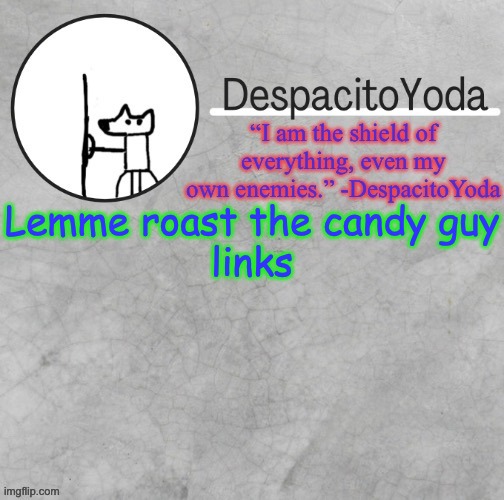 DespacitoYoda’s shield oc temp (Thank Suga :D) | Lemme roast the candy guy
links | image tagged in despacitoyoda s shield oc temp thank suga d | made w/ Imgflip meme maker