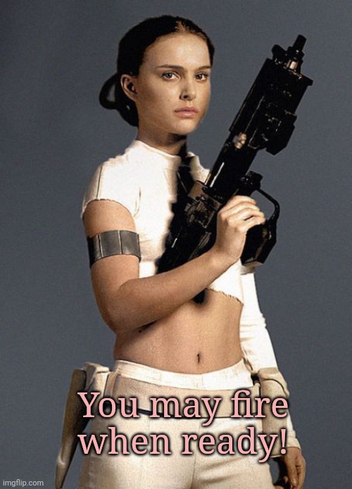Natalie with blaster! | You may fire when ready! | image tagged in natalie portman,star wars,11 outta 10,blaster | made w/ Imgflip meme maker