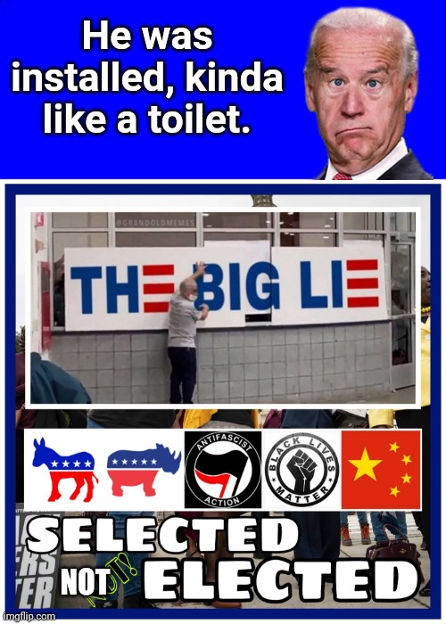 Biden installed like a toilet | He was installed, kinda like a toilet. NOT | image tagged in blue square | made w/ Imgflip meme maker