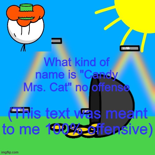 cringeeeeeeeeeeeee | What kind of name is "Candy Mrs. Cat" no offense; (This text was meant to me 100% offensive) | image tagged in luckyguy announce rm | made w/ Imgflip meme maker