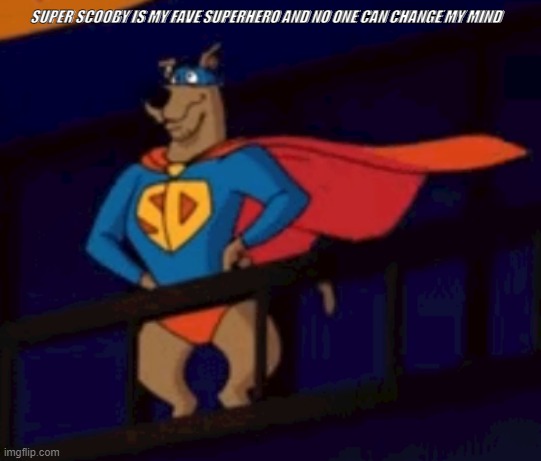Super Scooby | SUPER SCOOBY IS MY FAVE SUPERHERO AND NO ONE CAN CHANGE MY MIND | image tagged in super scooby | made w/ Imgflip meme maker