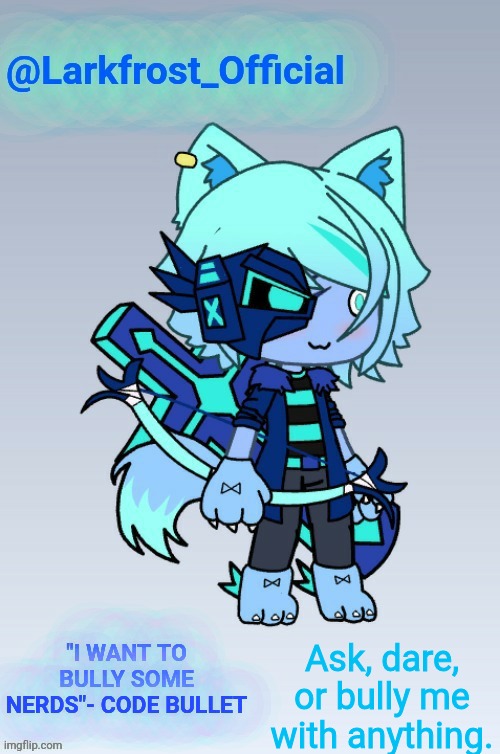 Larkfrost_Official Announcement Template | Ask, dare, or bully me with anything. | image tagged in larkfrost_official announcement template | made w/ Imgflip meme maker