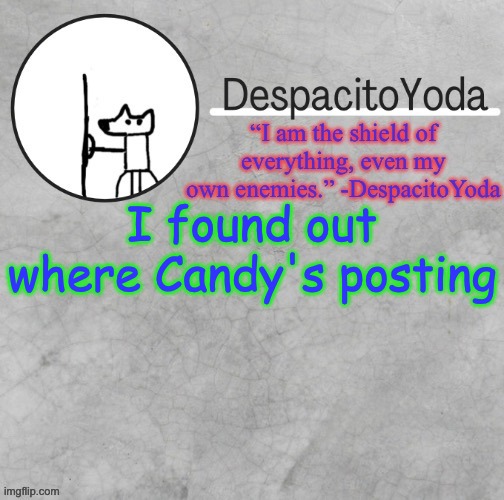 https://imgflip.com/i/5gstkp | I found out where Candy's posting | image tagged in despacitoyoda s shield oc temp thank suga d | made w/ Imgflip meme maker