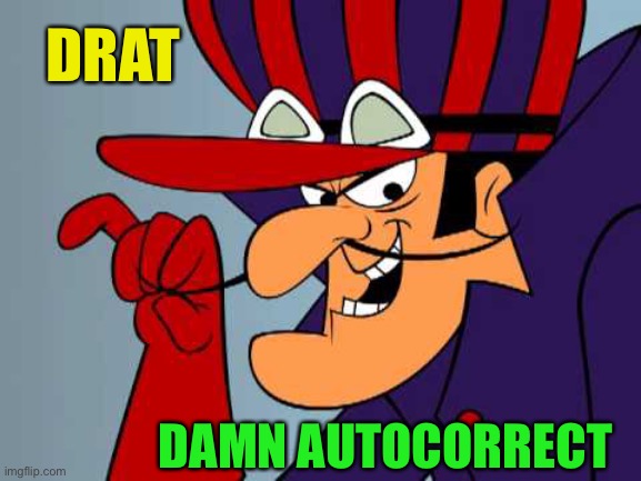 Dick dastardly | DRAT DAMN AUTOCORRECT | image tagged in dick dastardly | made w/ Imgflip meme maker