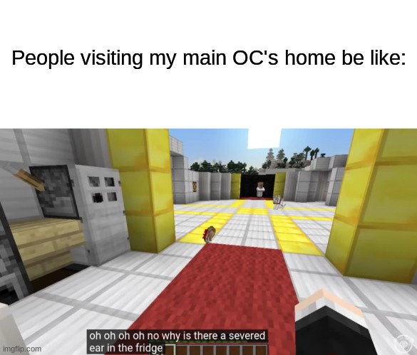 People visiting my main OC's home be like: | made w/ Imgflip meme maker