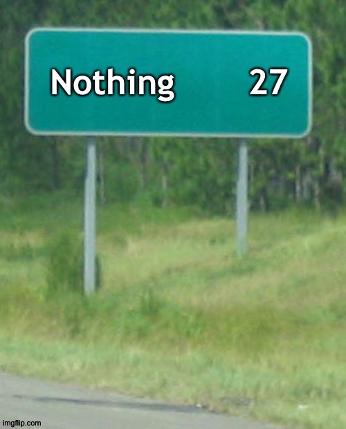27 days to Nothing | image tagged in highway sign | made w/ Imgflip meme maker
