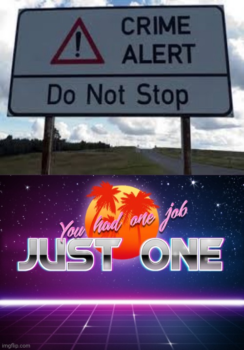 Crime alert: do not stop | image tagged in you had one job just one,you had one job,memes,meme,reposts,repost | made w/ Imgflip meme maker