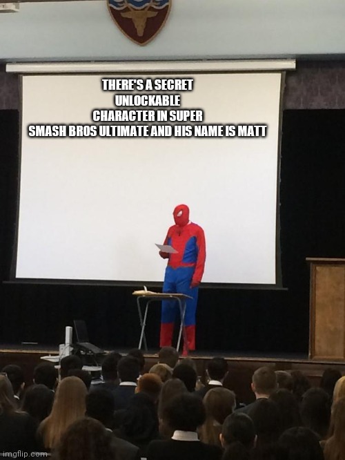 Spiderman Presentation | THERE'S A SECRET UNLOCKABLE CHARACTER IN SUPER SMASH BROS ULTIMATE AND HIS NAME IS MATT | image tagged in spiderman presentation,super smash bros,super smash bros ultimate | made w/ Imgflip meme maker