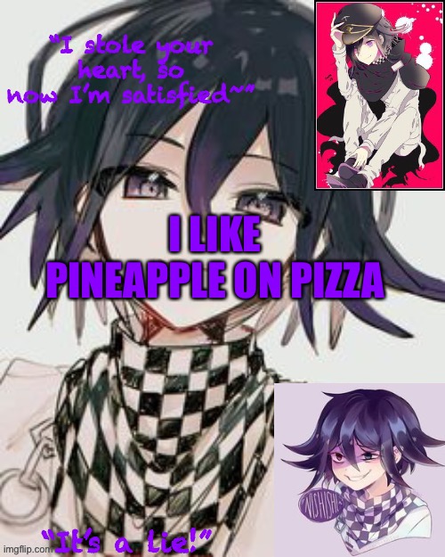 Kokichi furry template but more Kokichi | I LIKE PINEAPPLE ON PIZZA | image tagged in kokichi furry template but more kokichi | made w/ Imgflip meme maker