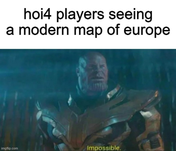 hoi4 players seeing a modern map of europe | hoi4 players seeing a modern map of europe | image tagged in thanos impossible | made w/ Imgflip meme maker