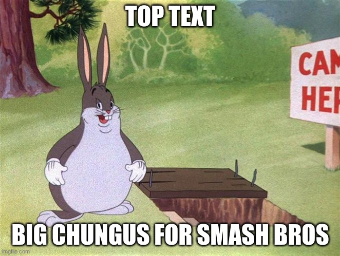 (Kyrian note: yes) | TOP TEXT; BIG CHUNGUS FOR SMASH BROS | image tagged in big chungus | made w/ Imgflip meme maker