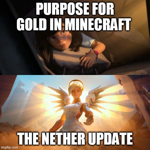 Overwatch Mercy Meme |  PURPOSE FOR GOLD IN MINECRAFT; THE NETHER UPDATE | image tagged in overwatch mercy meme | made w/ Imgflip meme maker