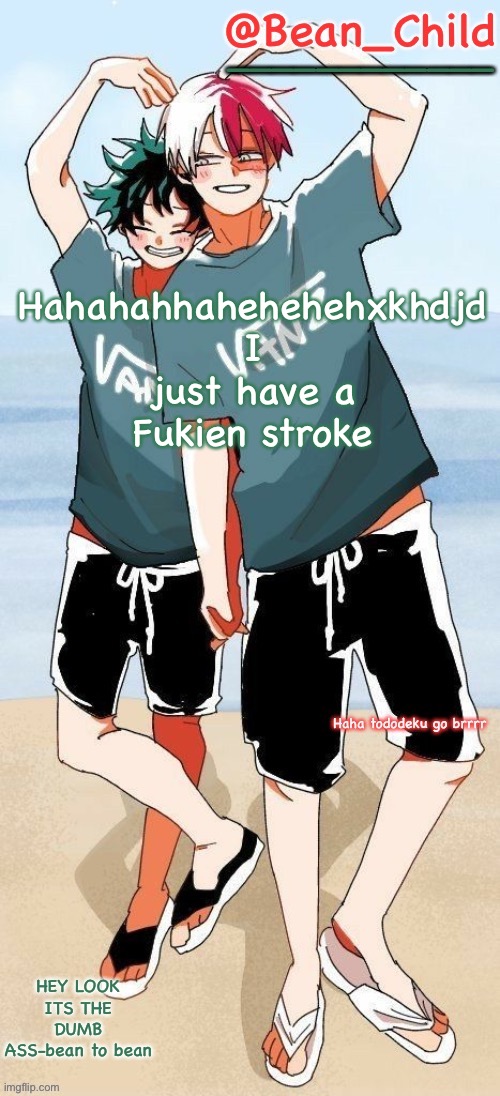 Hahahahhahehehehxkhdjd 
I just have a Fukien stroke | image tagged in beans tododeku icy hot brokoli broken bois | made w/ Imgflip meme maker