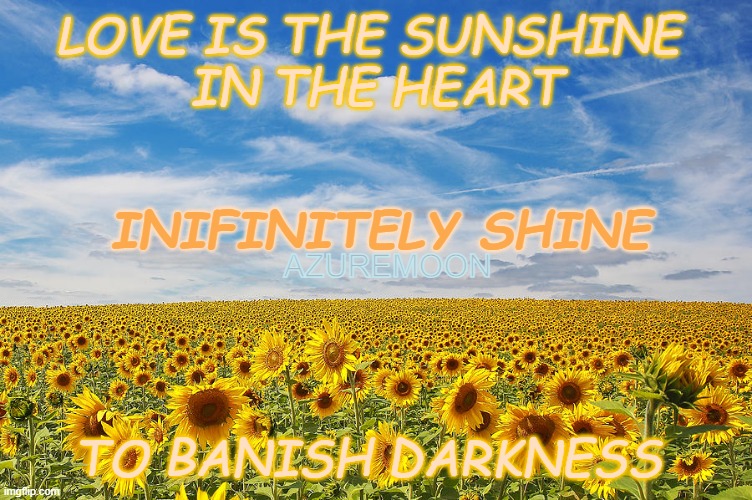 THE ETERNAL SOURCE OF JOY | LOVE IS THE SUNSHINE 
IN THE HEART; INIFINITELY SHINE; AZUREMOON; TO BANISH DARKNESS | image tagged in infinity,sunshine,shine,heart,inspire the people,inspirational quote | made w/ Imgflip meme maker
