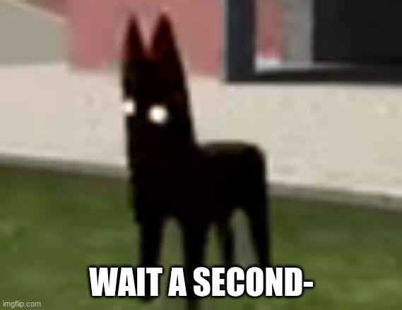 Good Boy | WAIT A SECOND- | image tagged in good boy | made w/ Imgflip meme maker