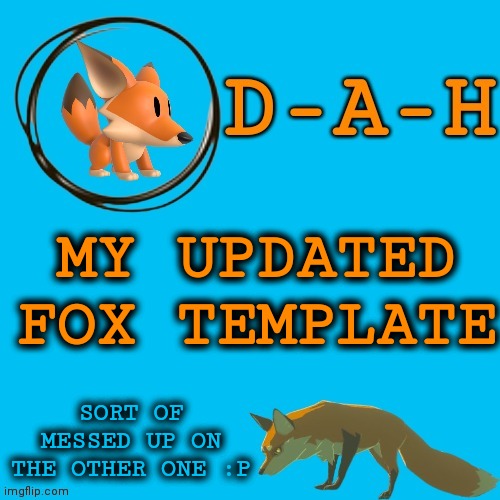 Updated fox temp | MY UPDATED FOX TEMPLATE; SORT OF MESSED UP ON THE OTHER ONE :P | image tagged in d-a-h fox template | made w/ Imgflip meme maker