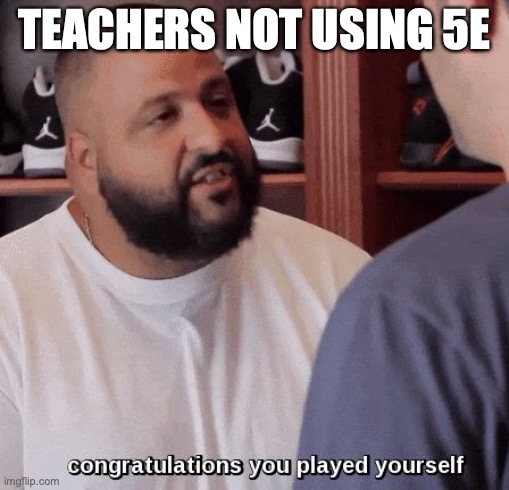 Authenticity | TEACHERS NOT USING 5E | image tagged in congratulations you played yourself | made w/ Imgflip meme maker