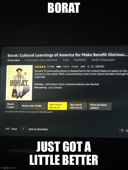 Borat has a beautiful price | BORAT; JUST GOT A LITTLE BETTER | image tagged in borat,movie | made w/ Imgflip meme maker
