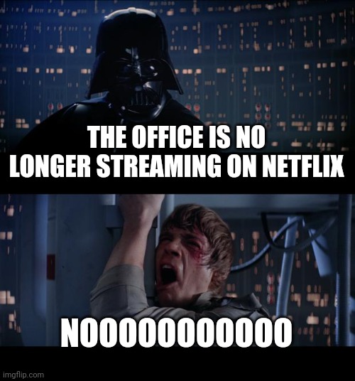 Star Wars No Meme | THE OFFICE IS NO LONGER STREAMING ON NETFLIX; NOOOOOOOOOOO | image tagged in memes,star wars no | made w/ Imgflip meme maker