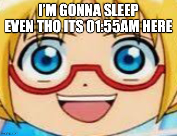 A | I’M GONNA SLEEP EVEN THO ITS 01:55AM HERE | image tagged in hentai | made w/ Imgflip meme maker