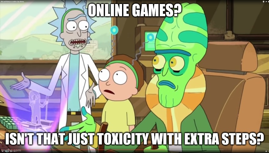 I'm looking at YOU, Roblox! | ONLINE GAMES? ISN'T THAT JUST TOXICITY WITH EXTRA STEPS? | image tagged in rick and morty slavery with extra steps,toxic | made w/ Imgflip meme maker