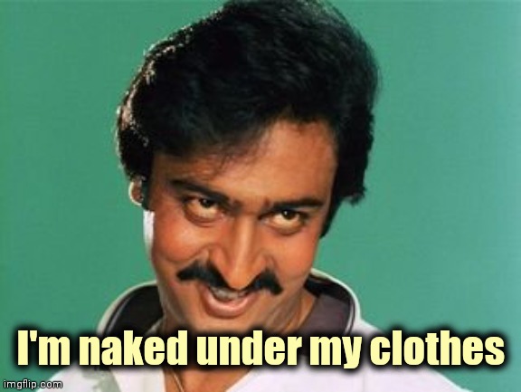 pervert look | I'm naked under my clothes | image tagged in pervert look | made w/ Imgflip meme maker