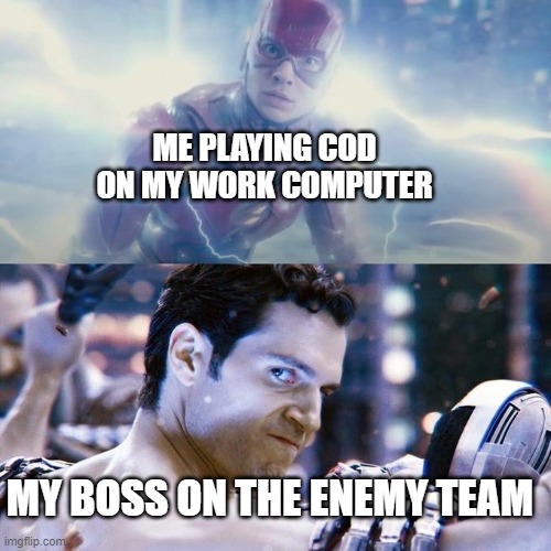 I played cod last night and i have my boss's discord so I played with him and I loved it, the next day I played it on my work co | ME PLAYING COD ON MY WORK COMPUTER; MY BOSS ON THE ENEMY TEAM | image tagged in flash/superman | made w/ Imgflip meme maker