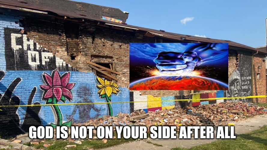 In other news, lighting strikes destroy the mural of the left new Jesus weird huh | GOD IS NOT ON YOUR SIDE AFTER ALL | image tagged in god | made w/ Imgflip meme maker