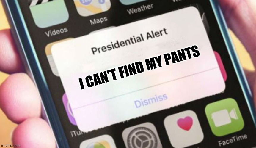 Presidential Alert Meme | I CAN'T FIND MY PANTS | image tagged in memes,presidential alert | made w/ Imgflip meme maker