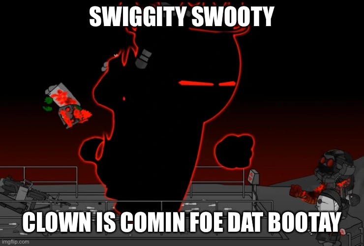 SWIGGITY SWOOTY; CLOWN IS COMIN FOE DAT BOOTAY | image tagged in memes,madness combat | made w/ Imgflip meme maker