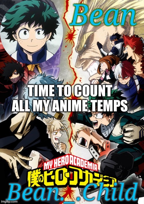 TIME TO COUNT ALL MY ANIME TEMPS | image tagged in beans my herooooooooooooo acaidnandj sneezes in japanese | made w/ Imgflip meme maker
