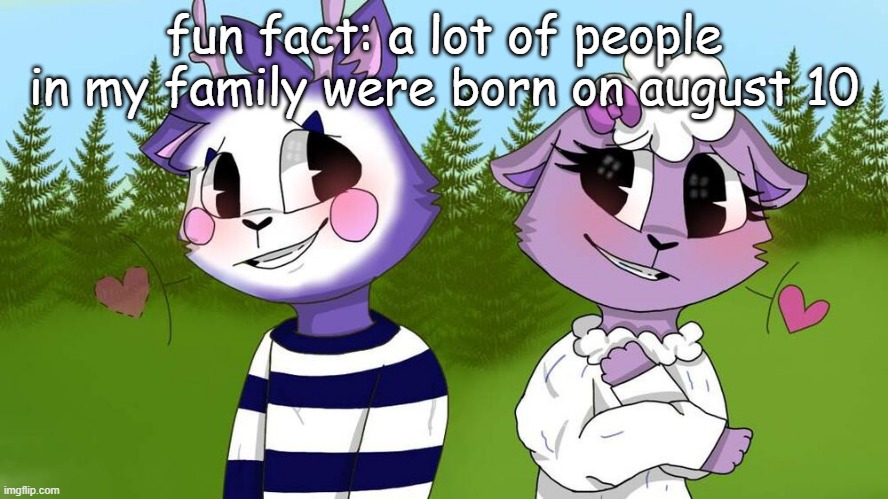 and i don't know any of them | fun fact: a lot of people in my family were born on august 10 | made w/ Imgflip meme maker