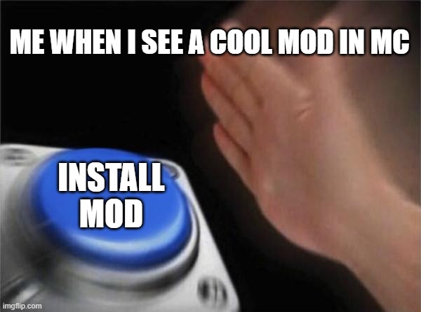 I LIKE MODDING | ME WHEN I SEE A COOL MOD IN MC; INSTALL MOD | image tagged in memes,blank nut button | made w/ Imgflip meme maker