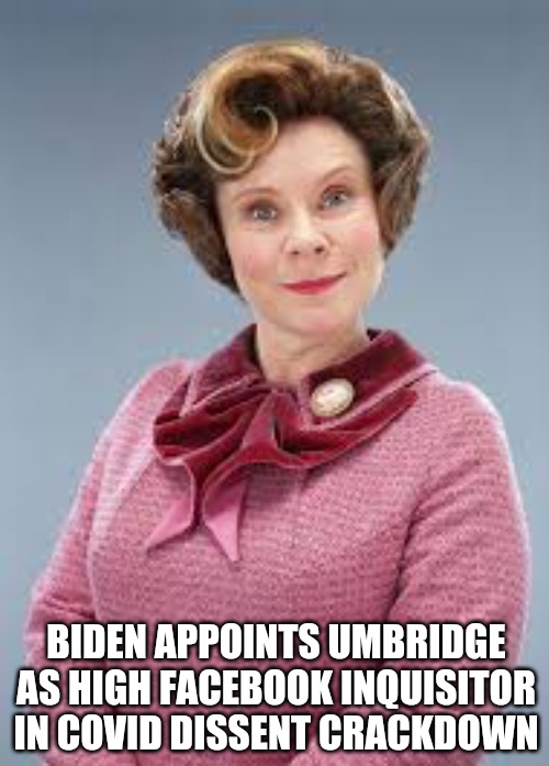 Biden Umbridge | BIDEN APPOINTS UMBRIDGE AS HIGH FACEBOOK INQUISITOR IN COVID DISSENT CRACKDOWN | image tagged in first amendment | made w/ Imgflip meme maker