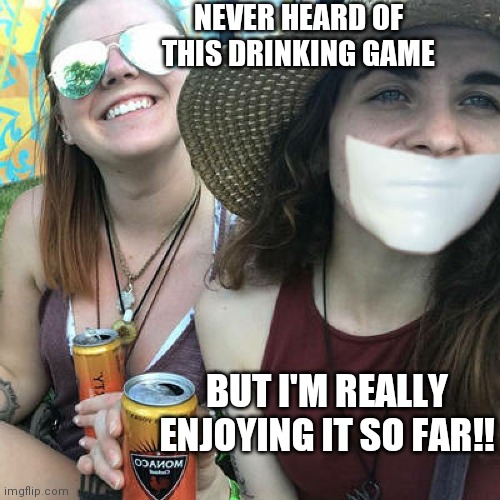 New drinking game | NEVER HEARD OF THIS DRINKING GAME; BUT I'M REALLY ENJOYING IT SO FAR!! | image tagged in duct tape,silence,drinking games,funny memes | made w/ Imgflip meme maker