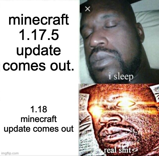 Sleeping Shaq Meme | minecraft 1.17.5 update comes out. 1.18 minecraft update comes out | image tagged in memes,sleeping shaq | made w/ Imgflip meme maker